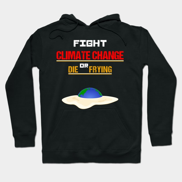 Fight Climate Change or Die Frying - Earth Day Egg Hoodie by KritwanBlue